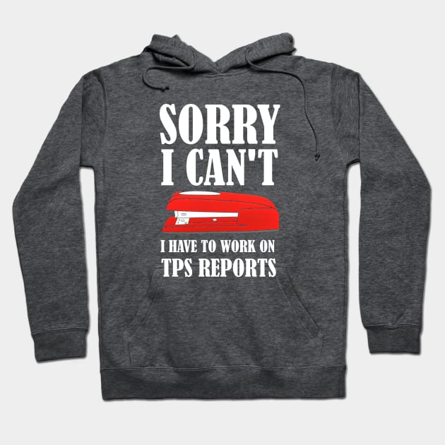 Office Space - Sorry I Can't I Have To Work On TPS Reports Hoodie by Bigfinz